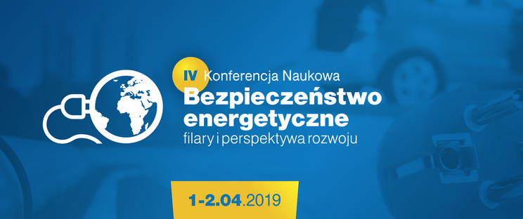 IV Ogólnopolska Konferencja Naukowa „Bezpieczeństwo energetyczne - filary i perspektywa rozwoju